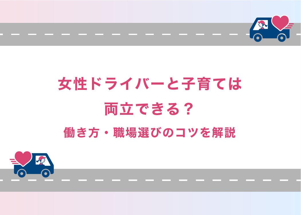 女性ドライバーと子育ては両立できる？働き方・職場選びのコツを解説