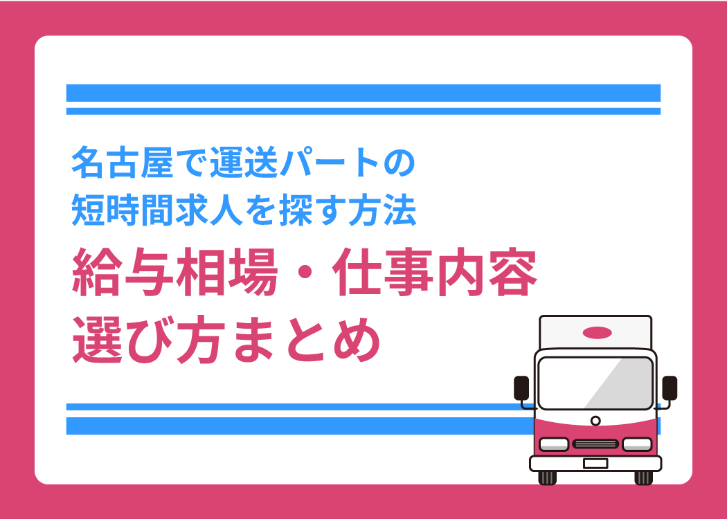 名古屋で運送パートの短時間求人を探す方法｜給与相場・仕事内容・選び方まとめ