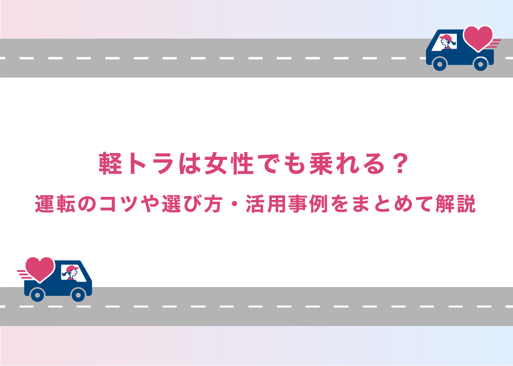 軽トラは女性でも乗れる？運転のコツや選び方・活用事例をまとめて解説