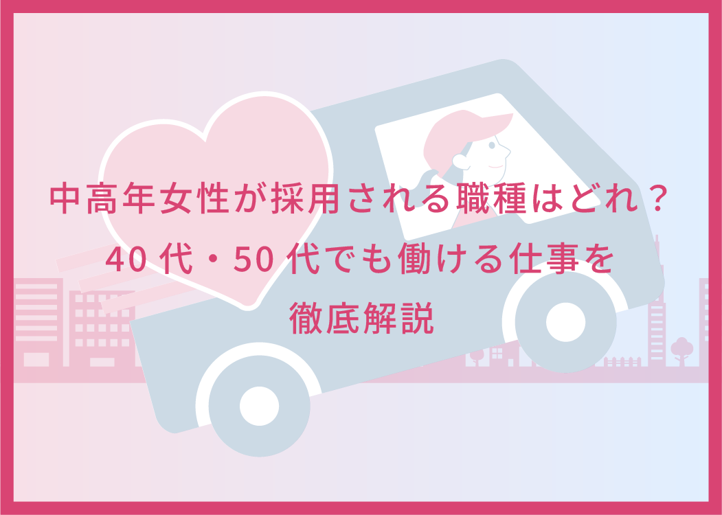 中高年女性が採用される職種はどれ？40代・50代でも働ける仕事を徹底解説