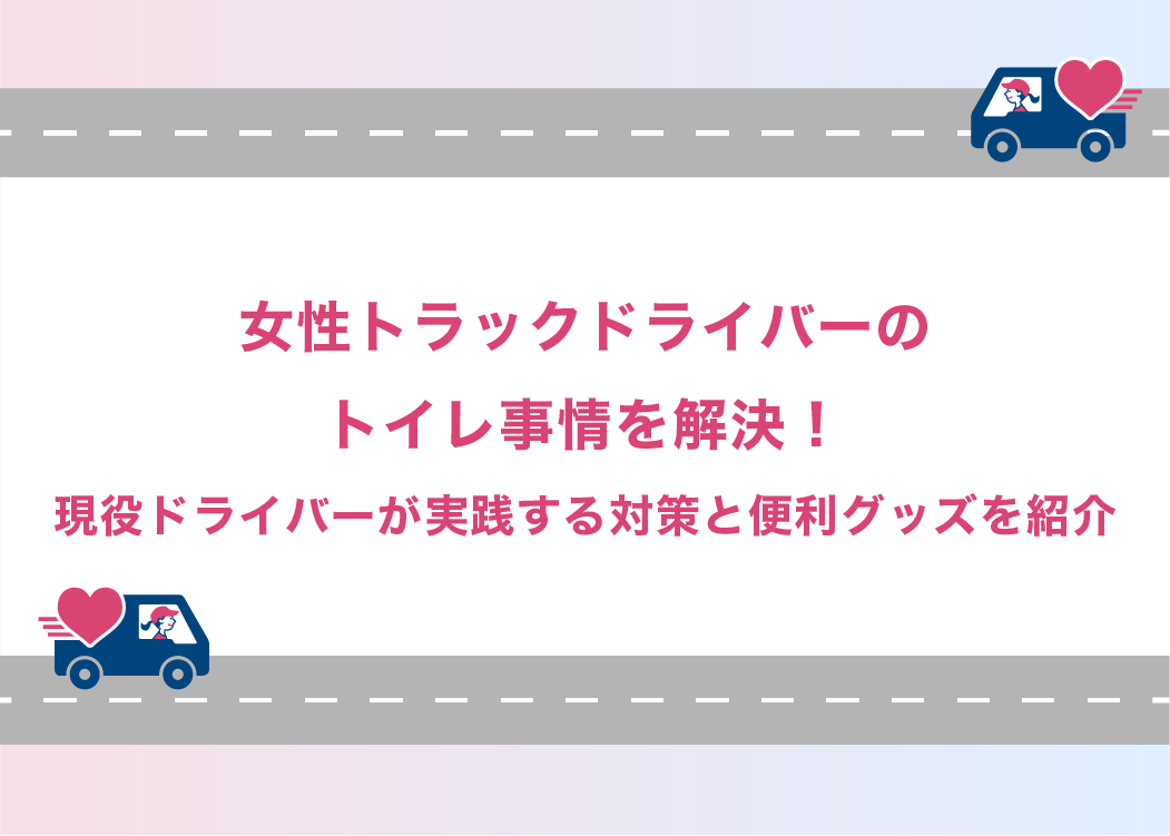 女性トラックドライバーのトイレ事情を解決！現役ドライバーが実践する対策と便利グッズを紹介