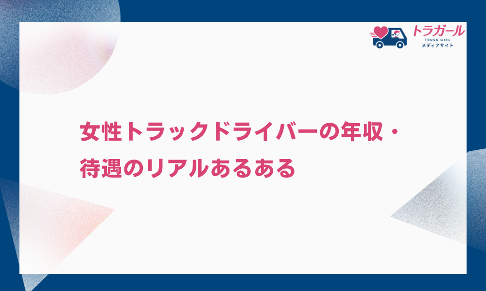 女性トラックドライバーの年収・待遇のリアルあるある