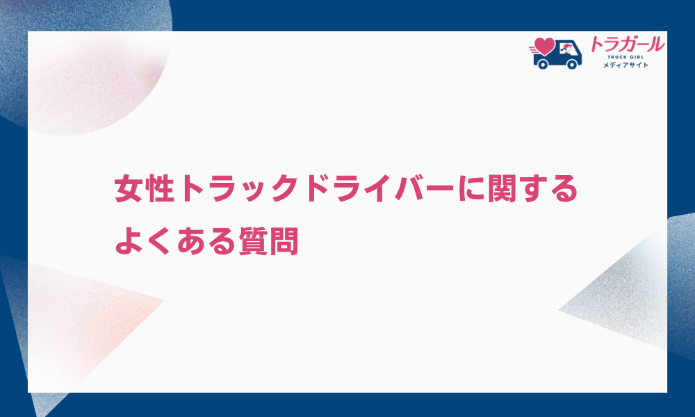 女性トラックドライバーに関するよくある質問