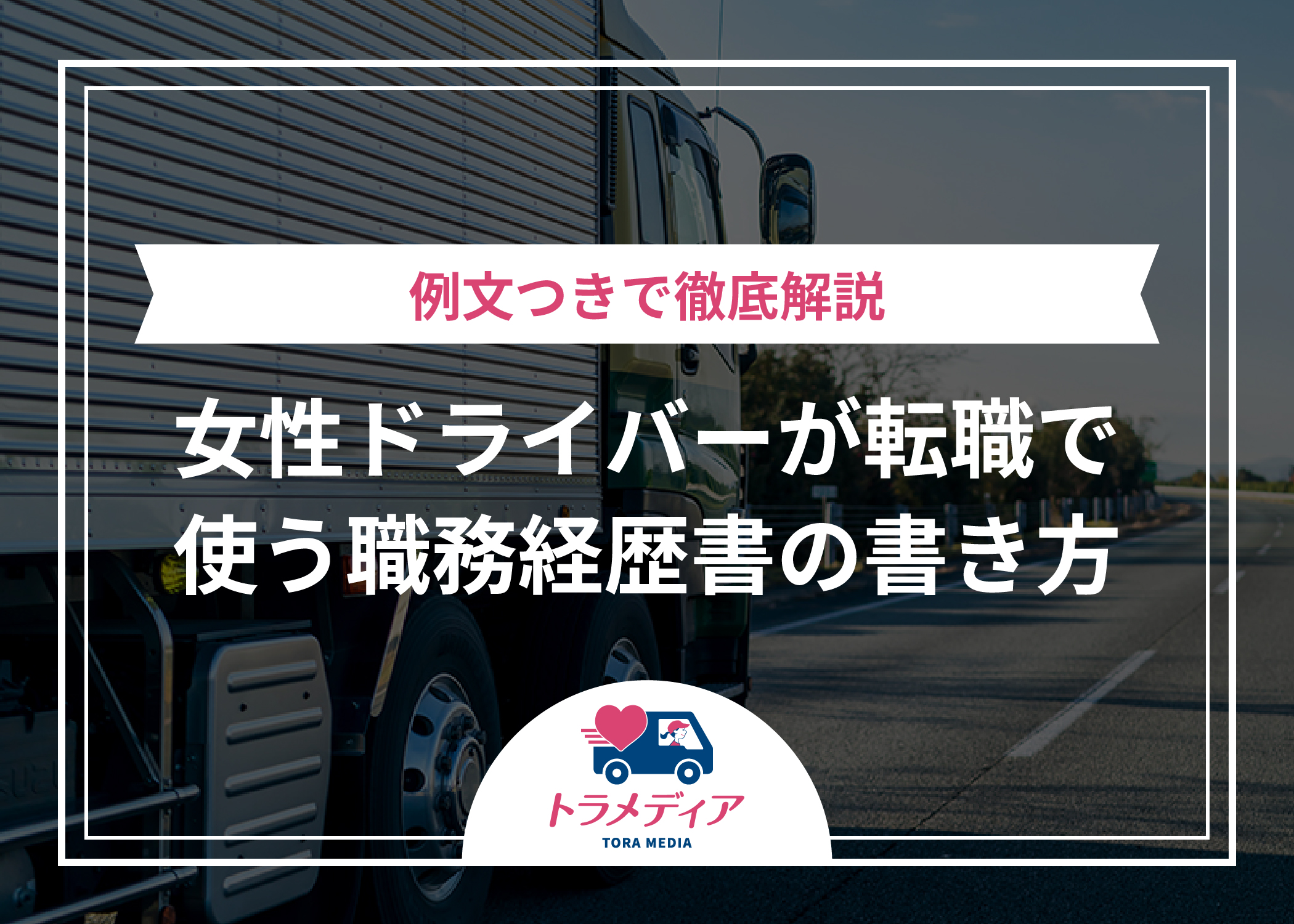 女性ドライバーが転職で使う職務経歴書の書き方｜例文つきで徹底解説