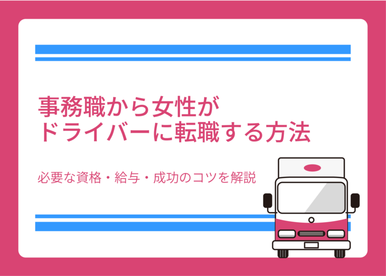 事務職から女性がドライバーに転職する方法｜必要な資格・給与・成功のコツを解説
