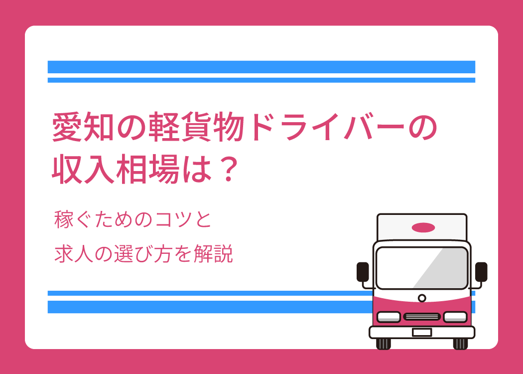 愛知の軽貨物ドライバーの収入相場は？稼ぐためのコツと求人の選び方を解説
