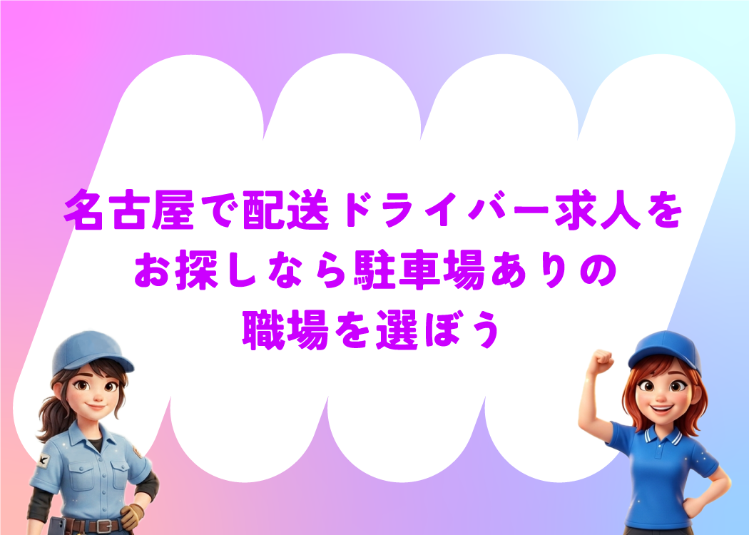 名古屋で配送ドライバー求人をお探しなら駐車場ありの職場を選ぼう