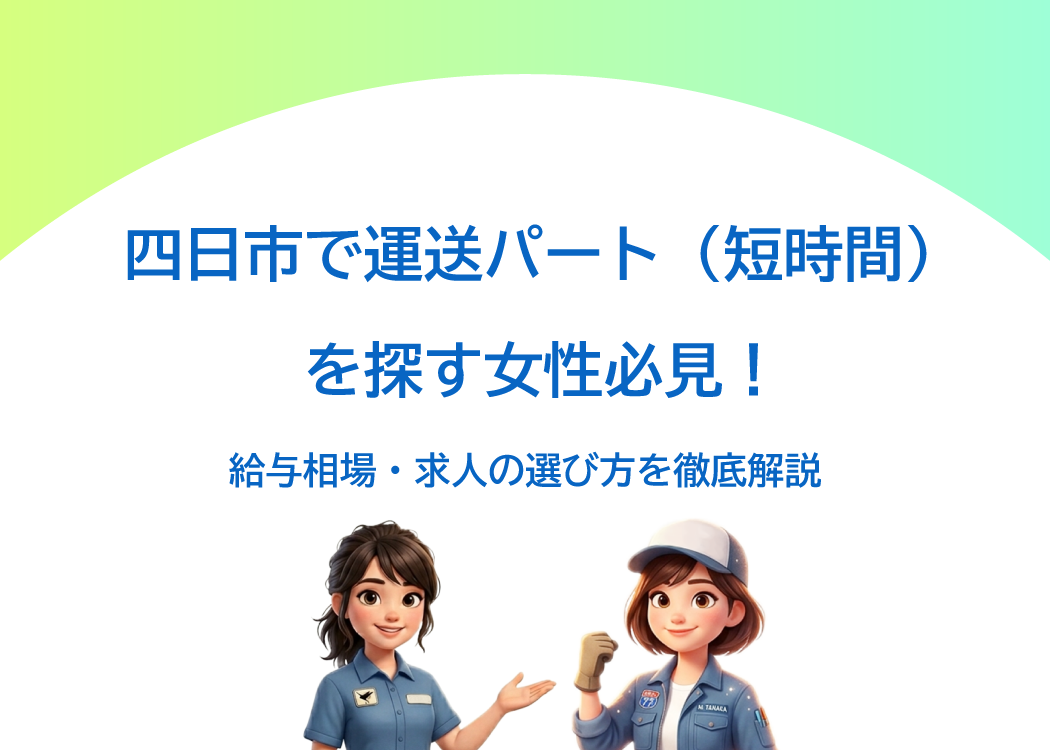 四日市で運送パート（短時間）を探す女性必見！給与相場・求人の選び方を徹底解説