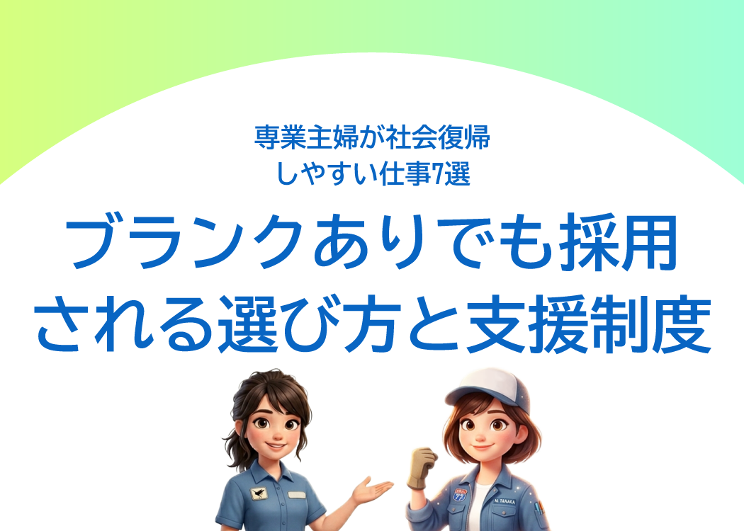 専業主婦が社会復帰しやすい仕事7選｜ブランクありでも採用される選び方と支援制度
