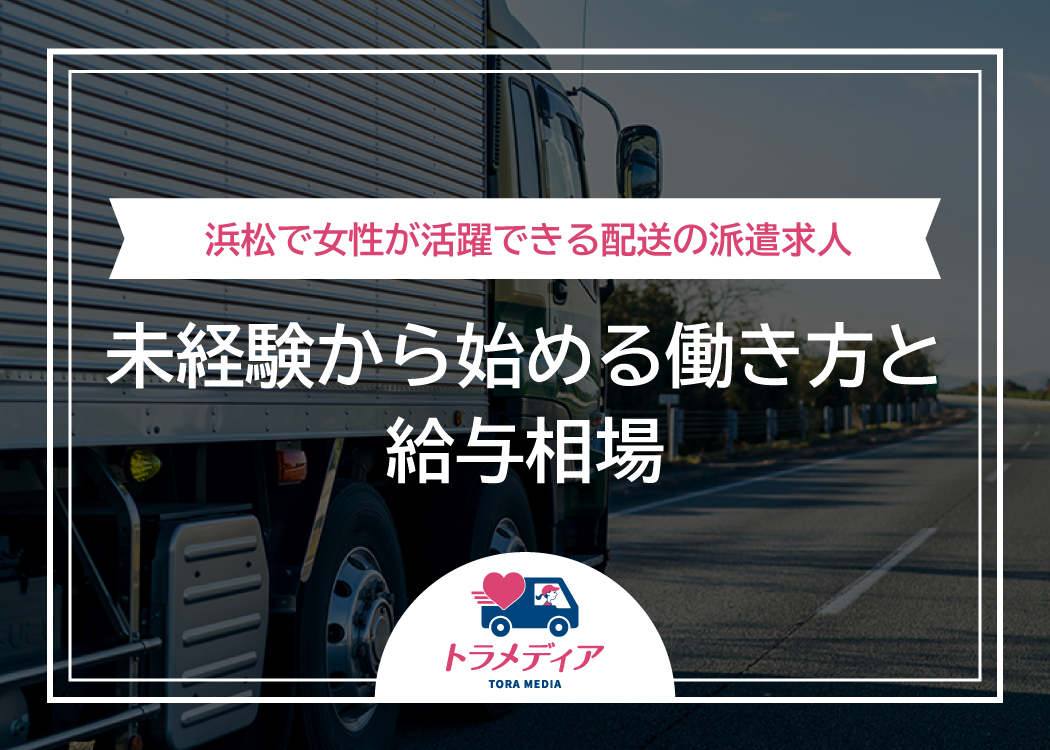 浜松で女性が活躍できる配送の派遣求人｜未経験から始める働き方と給与相場