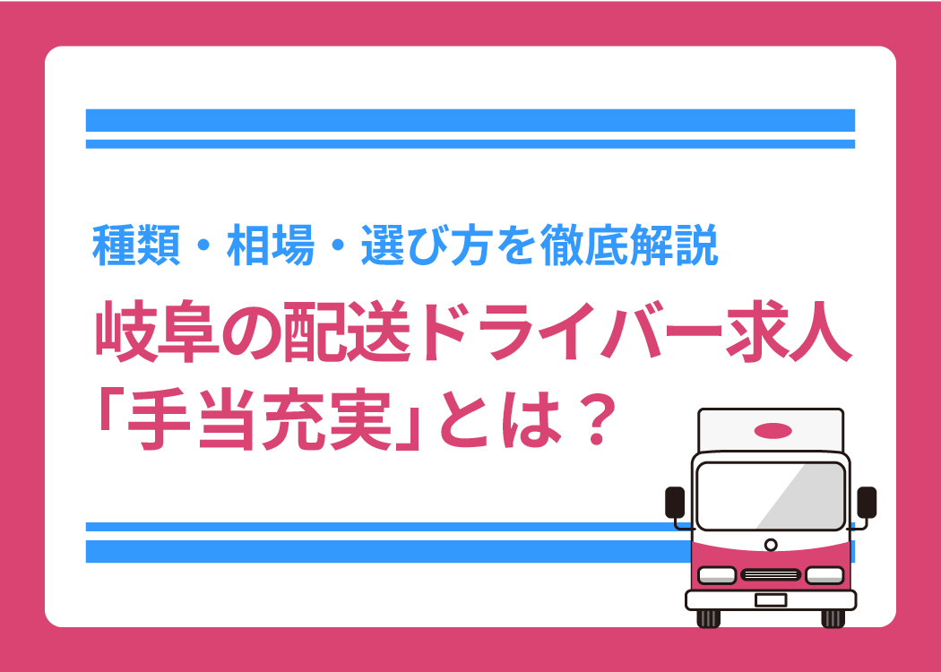 岐阜の配送ドライバー求人「手当充実」とは？種類・相場・選び方を徹底解説