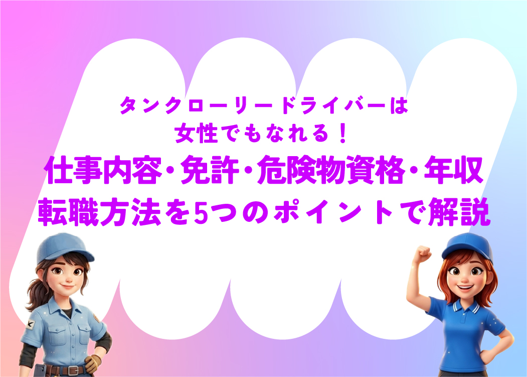 タンクローリードライバーは女性でもなれる！仕事内容・免許・危険物資格・年収・転職方法を5つのポイントで解説