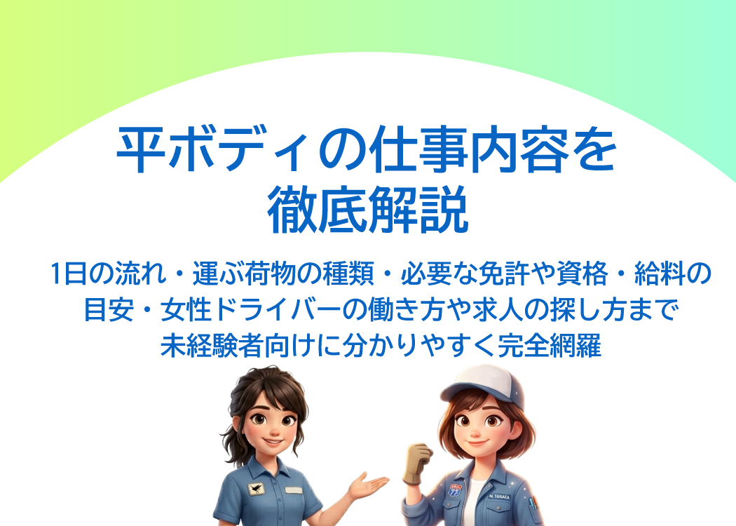 平ボディの仕事内容を徹底解説｜1日の流れ・運ぶ荷物の種類・必要な免許や資格・給料の目安・女性ドライバーの働き方や求人の探し方まで未経験者向けに分かりやすく完全網羅
