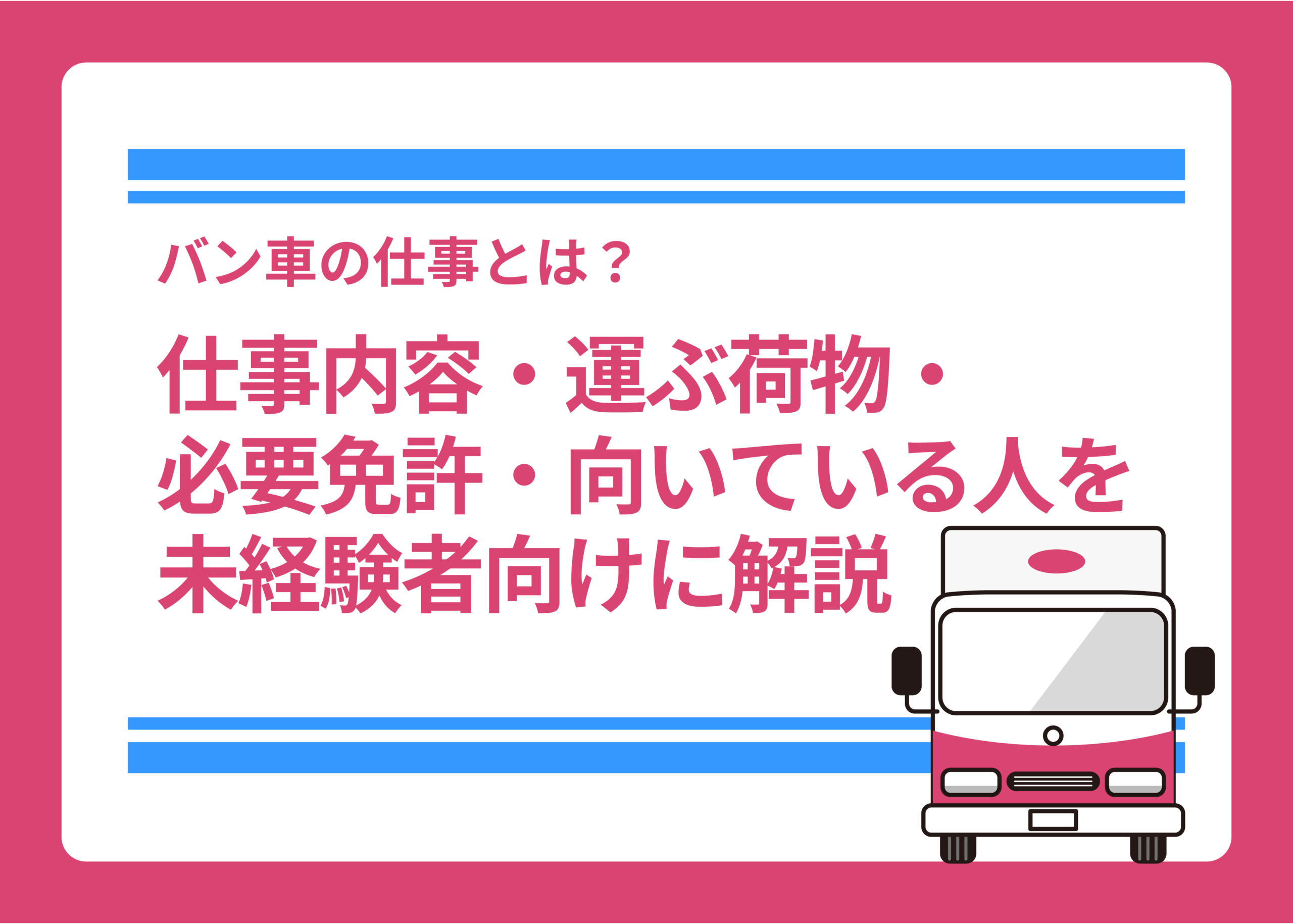 バン車の仕事とは？仕事内容・運ぶ荷物・必要免許・向いている人を未経験者向けに解説