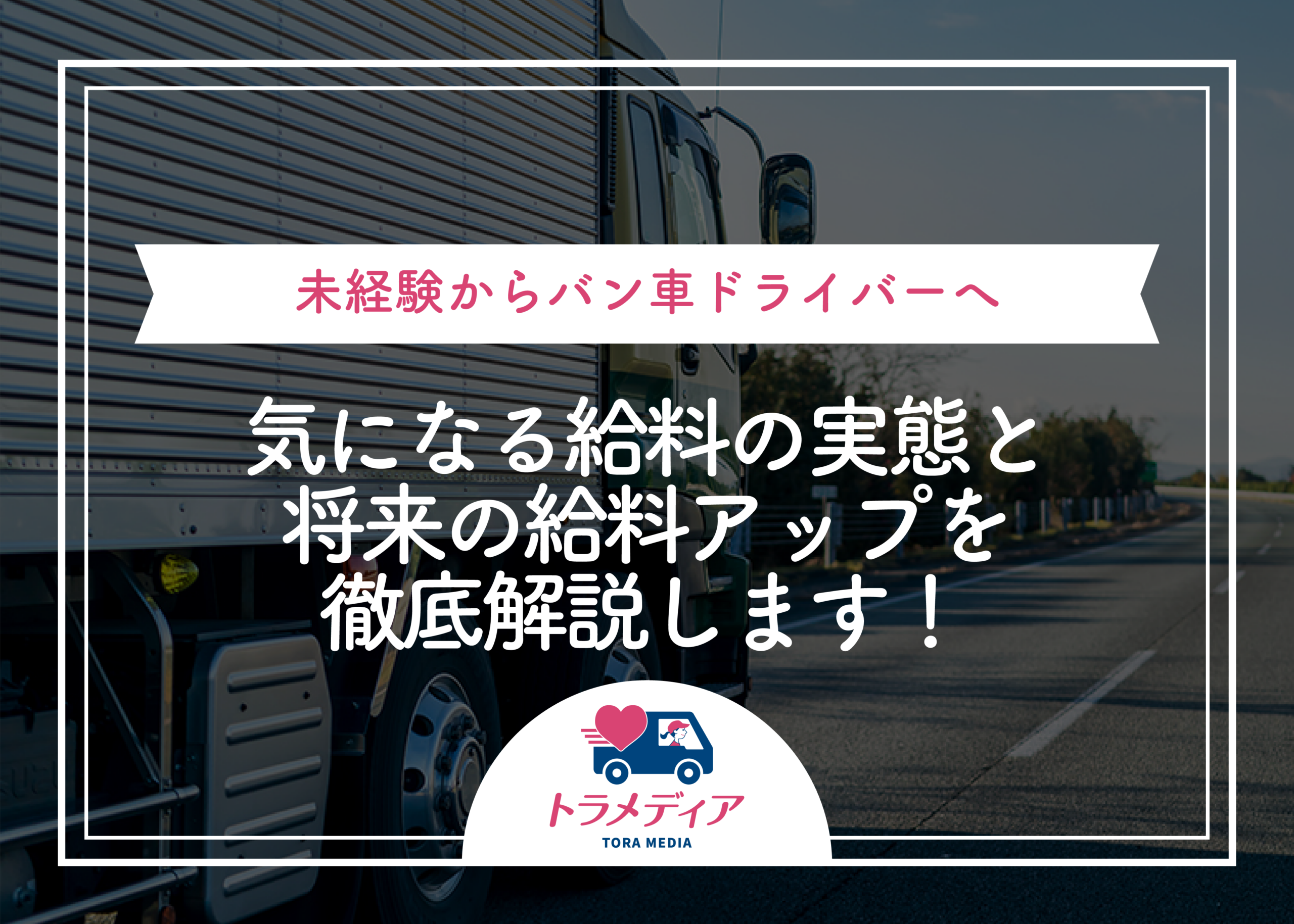 未経験からバン車ドライバーへ|気になる給料の実態と将来の給料アップを徹底解説します