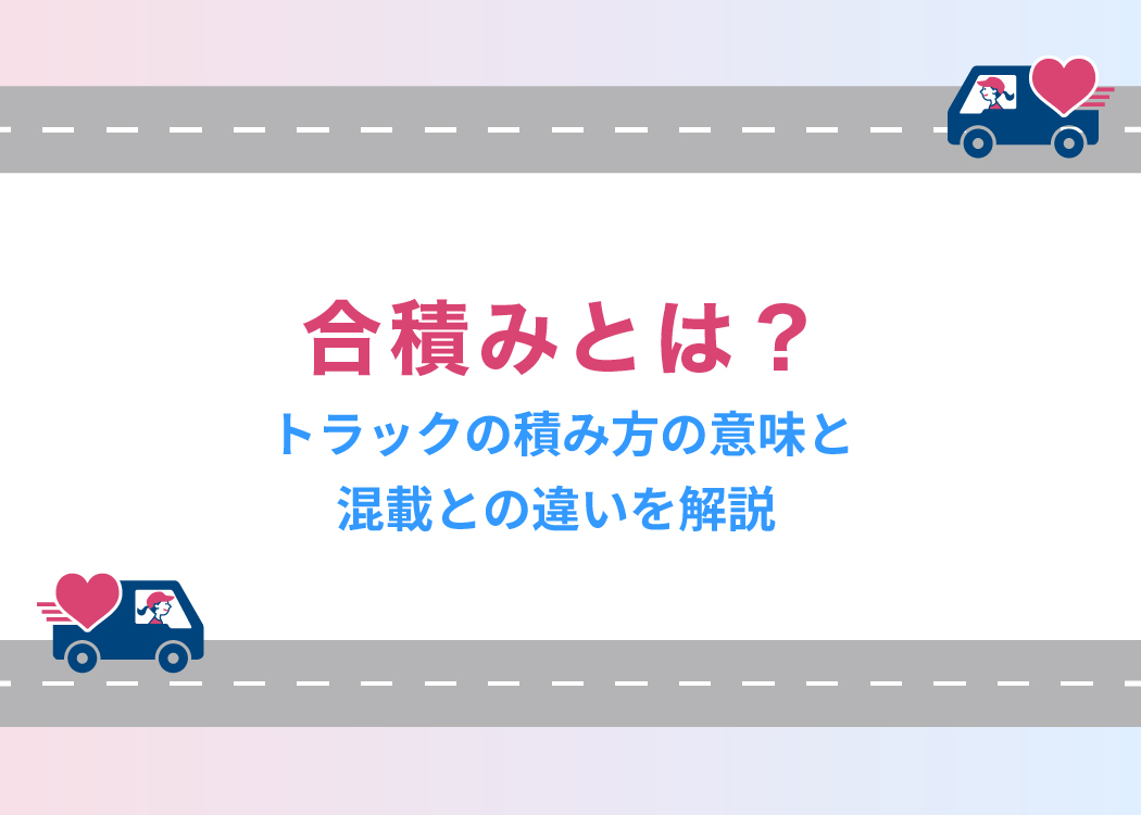 合積みとは?トラックの積み方の意味と混載との違いを解説