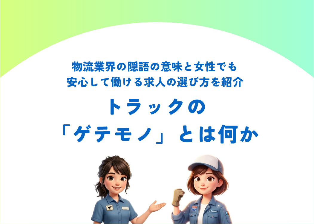 トラックの「ゲテモノ」とは何か｜物流業界の隠語の意味と女性でも安心して働ける求人の選び方を紹介