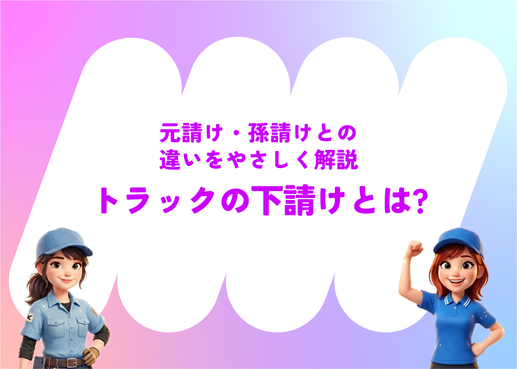 トラックの下請けとは?元請け・孫請けとの違いをやさしく解説