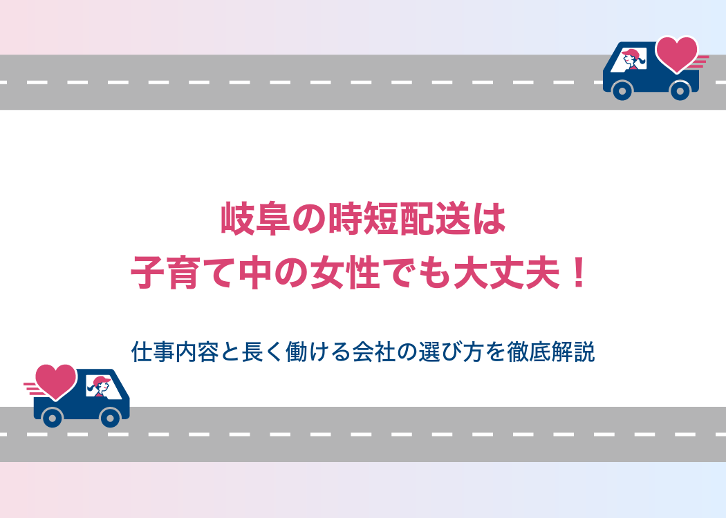 岐阜の時短配送は子育て中の女性でも大丈夫!仕事内容と長く働ける会社の選び方を徹底解説