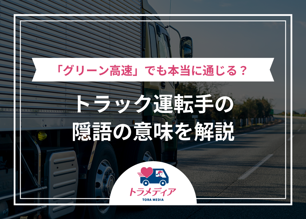 「グリーン高速」でも本当に通じる？トラック運転手の隠語の意味を解説