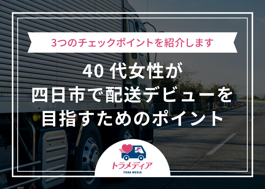 四日市で配送デビューを目指す40代女性のための3つのチェックポイントを紹介します