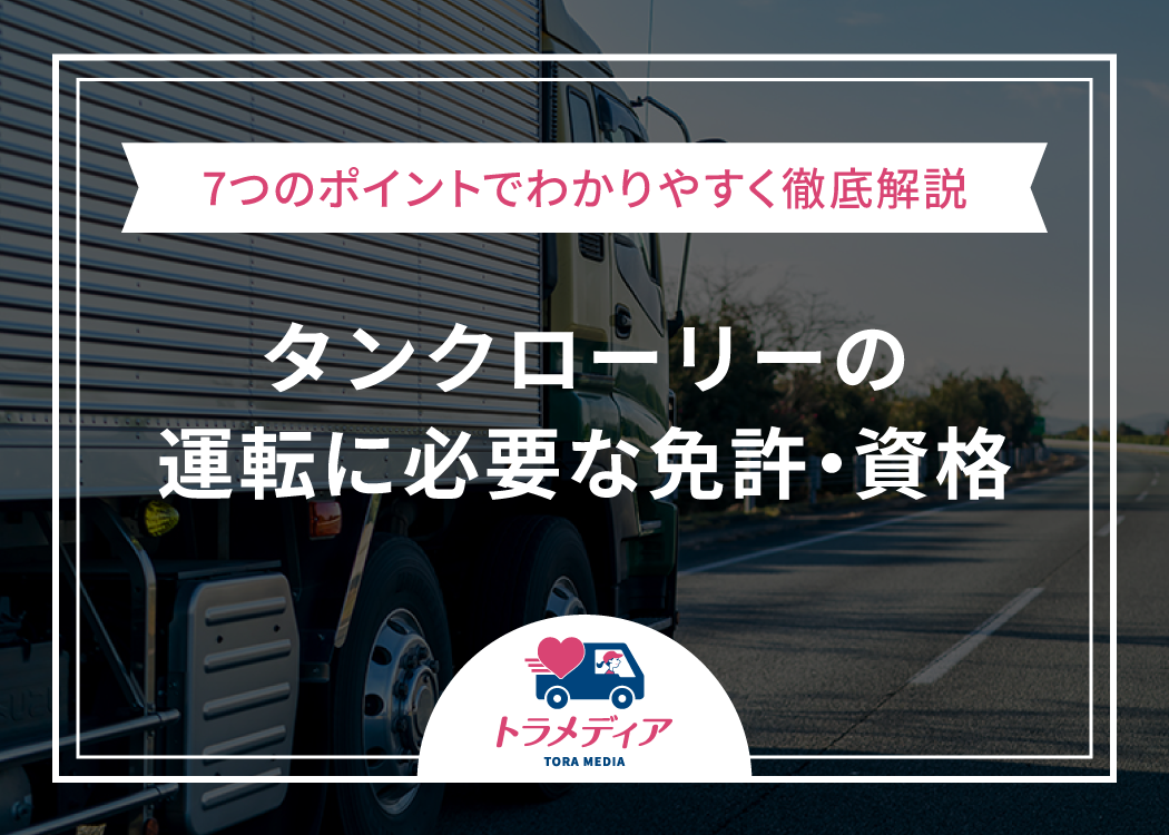 タンクローリーの運転に必要な免許・資格を7つのポイントでわかりやすく徹底解説