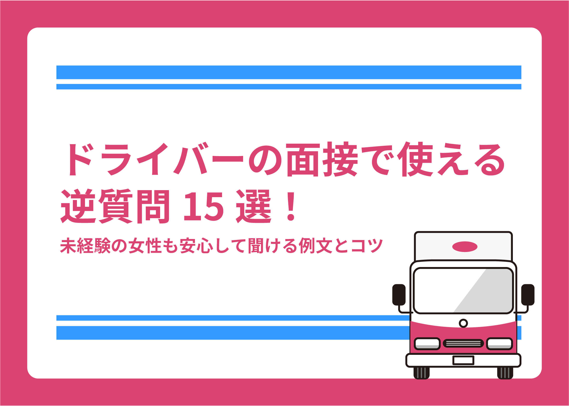 ドライバーの面接で使える逆質問15選！未経験の女性も安心して聞ける例文とコツ