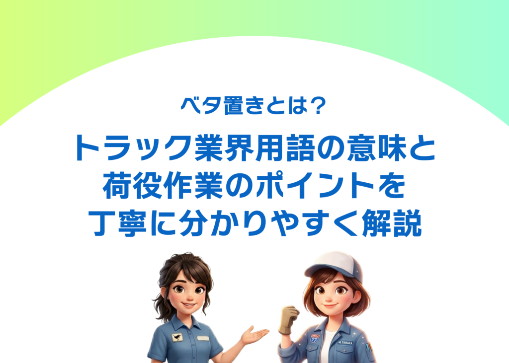 ベタ置きとは?トラック業界用語の意味と荷役作業のポイントを丁寧に分かりやすく解説