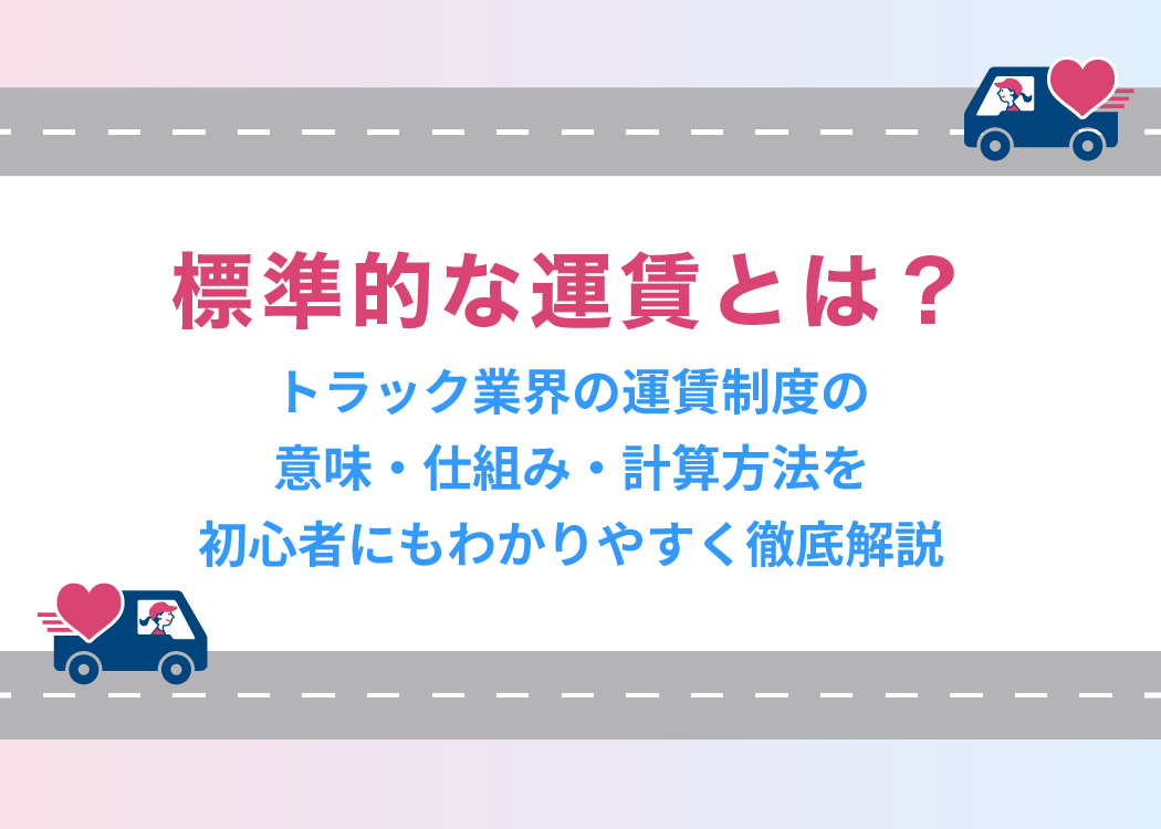 標準的な運賃とは？トラック業界の運賃制度の意味・仕組み・計算方法を初心者にもわかりやすく徹底解説