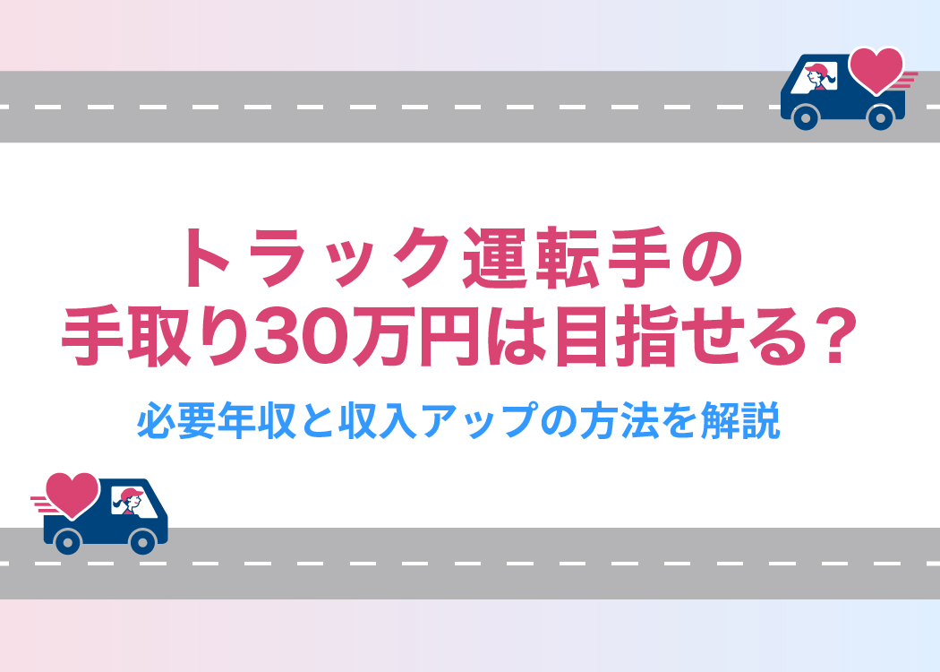 トラック運転手の手取り30万円は目指せる?必要年収と収入アップの方法を解説