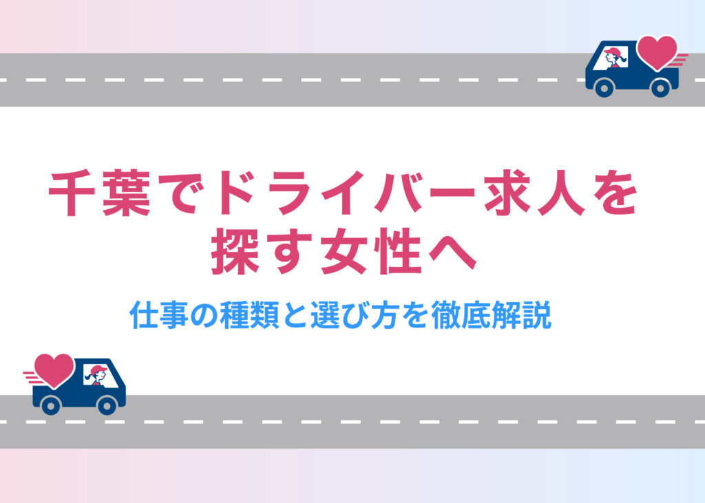 千葉でドライバー求人を探す女性へ｜仕事の種類と選び方を徹底解説