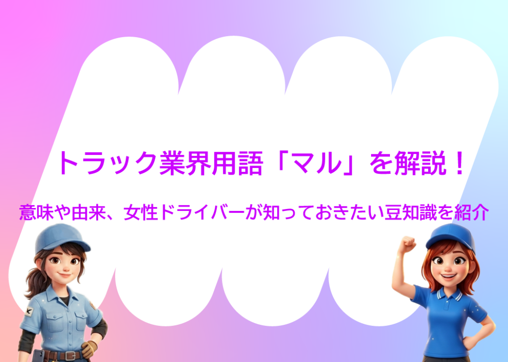 トラック業界用語「マル」を解説！意味や由来、女性ドライバーが知っておきたい豆知識を紹介