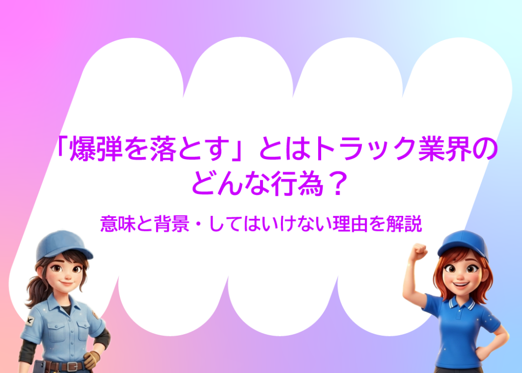 「爆弾を落とす」とはトラック業界のどんな行為？意味と背景・してはいけない理由を解説