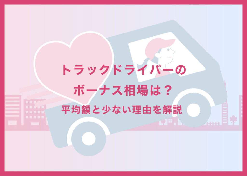 トラックドライバーのボーナス相場は？平均額と少ない理由を解説