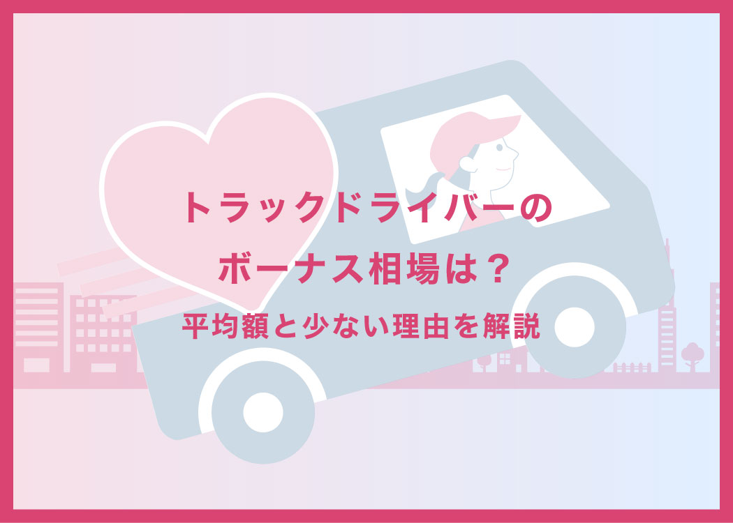トラックドライバーのボーナス相場は？平均額と少ない理由を解説