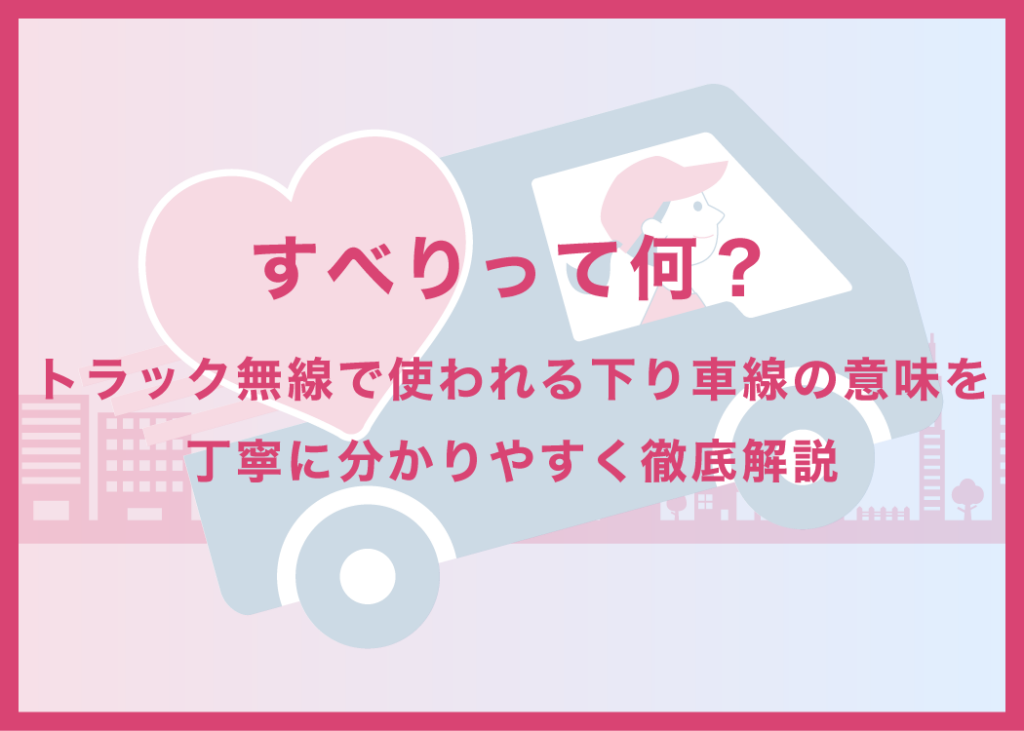 すべりって何？トラック無線で使われる下り車線の意味を丁寧に分かりやすく徹底解説