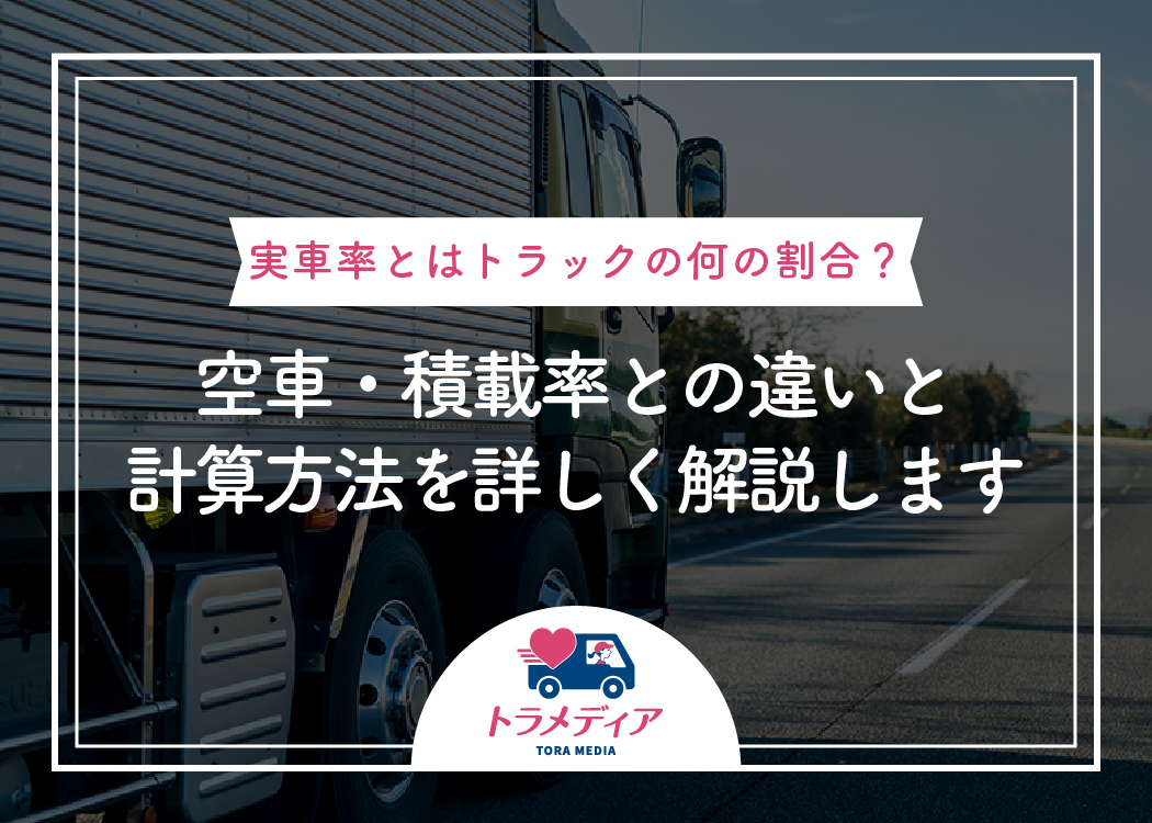 実車率とはトラックの何の割合？空車・積載率との違いと計算方法を詳しく解説します