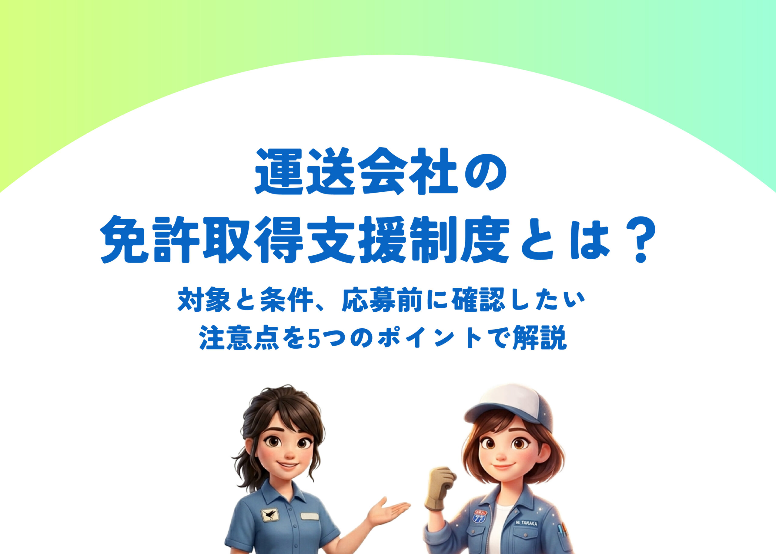 運送会社の免許取得支援制度とは?対象と条件、応募前に確認したい注意点を5つのポイントで解説