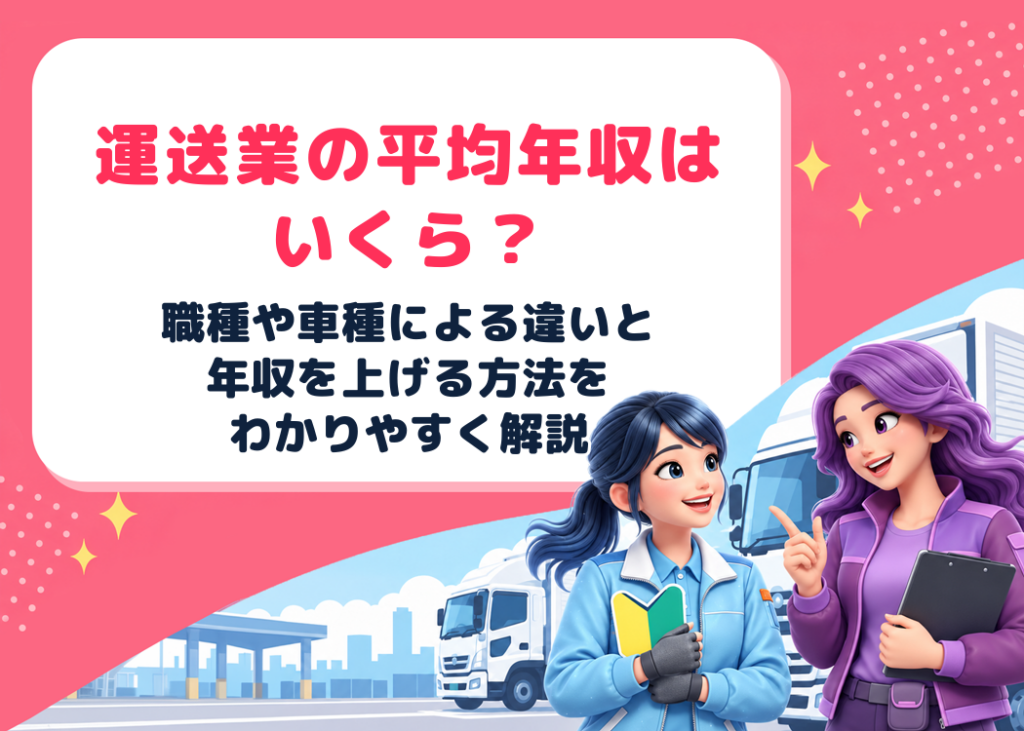 運送業の平均年収はいくら?職種や車種による違いと年収を上げる方法をわかりやすく解説