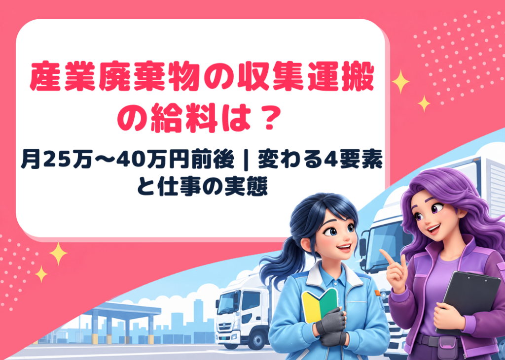 産業廃棄物の収集運搬の給料は月25万〜40万円前後が目安！変わる4つの要素と仕事の実態