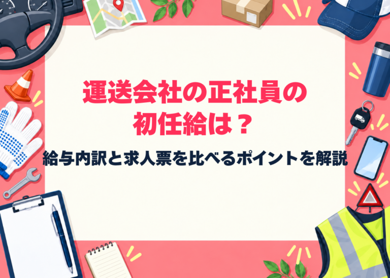 運送会社の正社員の初任給はいくら？内訳の見方と求人票を比べるポイントを女性向けに解説