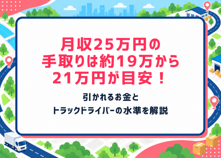 月収25万円の手取りは約19万〜21万円が目安！引かれるお金とトラックドライバーの水準を解説